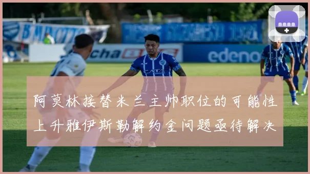 阿莫林接替米兰主帅职位的可能性上升雅伊斯勒解约金问题亟待解决